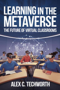 Title: Learning in the Metaverse: The Future of Virtual Classrooms, Author: Alex C. Techworth