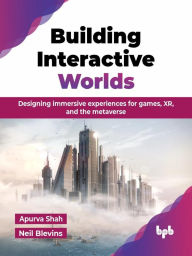 Title: Building Interactive Worlds: Designing immersive experiences for games, XR, and the metaverse, Author: Apurva Shah