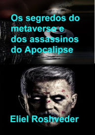 Title: Os segredos do metaverso e dos assassinos do Apocalipse (Instrução para o Apocalipse, #27), Author: Eliel Roshveder