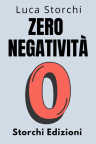 Title: Zero Negatività - ?Scopri Il Potere Della Trasformazione Interiore (Collezione Vita Equilibrata, #26), Author: Storchi Edizioni