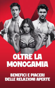 Title: Oltre la monogamia - Benefici e piaceri delle relazioni aperte, Author: Matrimonio Liberal