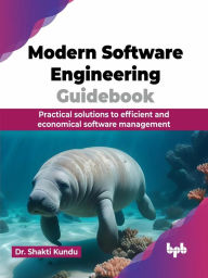 Title: Modern Software Engineering Guidebook: Practical solutions to efficient and economical software management, Author: Dr. Shakti Kundu