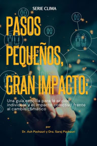 Title: Pequeños Pasos, Gran Impacto: Pequeños Pasos, Gran Impacto, Author: Ash Pachauri