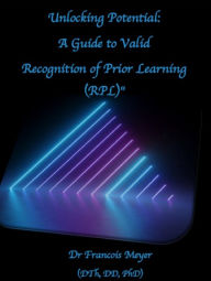 Title: Unlocking Potential: A Guide to Valid Recognition of Prior Learning (RPL), Author: Dr. Francois Meyer (DTh