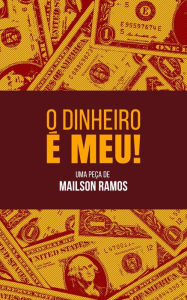 Title: O Dinheiro é Meu!, Author: Mailson Ramos