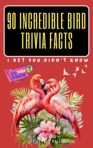 Title: 90 Incredible Bird Trivia Facts I Bet You Did't Know, Author: Samuel Walsh