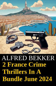 Title: 2 France Crime Thrillers In A Bundle June 2024, Author: Alfred Bekker