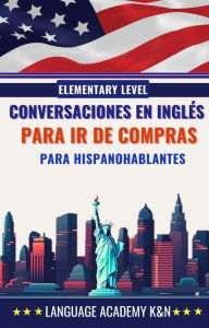 Title: Conversaciones en inglés para ir de compras para hispanohablantes: Elementary level, Author: Language Academy K&N