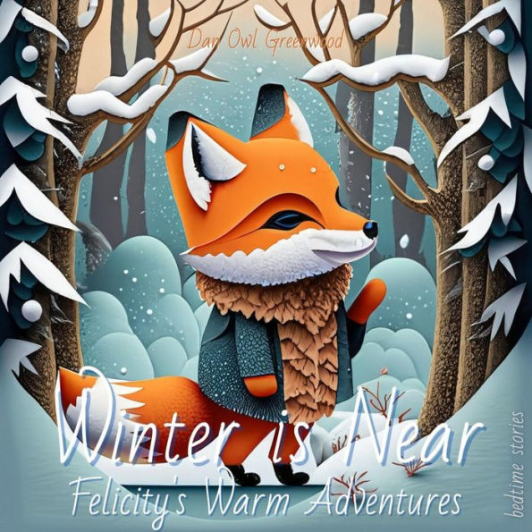 Winter is Near: Felicity's Warm Adventures (Dreamy Adventures: Bedtime Stories Collection)