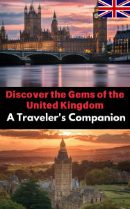 Title: Discover the Gems of the United Kingdom : A Traveler's Companion, Author: Ruchini Kaushalya