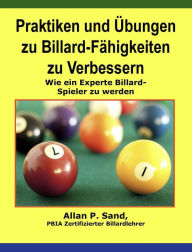 Title: Praktiken und Übungen zu Billard-Fähigkeiten zu Verbessern - Wie ein Experte Billard-Spieler zu werden, Author: Allan P. Sand