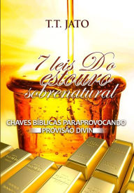 Title: 7 Leis Do Estouro Sobrenatural Chaves Bíblicas Paraprovocando A Provisão Divina, Author: T.T. JATO