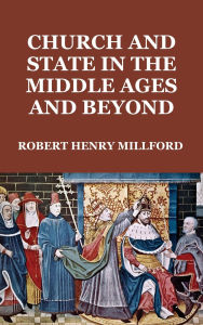 Title: Church and State in the Middle Ages and Beyond, Author: Robert Henry Millford