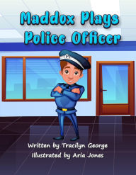 Title: Maddox Plays Police Officer, Author: Tracilyn George