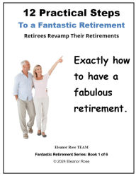 Title: 12 Practical Steps To A Fantastic Retirement, Author: Eleanor Rose
