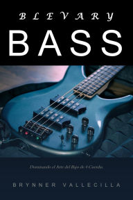 Title: Blevary Bass: Dominando el Arte del Bajo de 4 Cuerdas (bajo electrico, #1), Author: Brynner Vallecilla