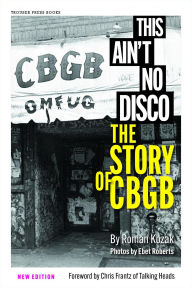 Title: This Ain't No Disco: The Story of CBGB, Author: Roman Kozak