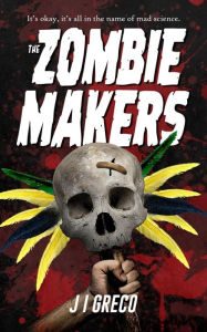 Title: The Zombie Makers, Author: J.I. Greco