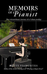 Title: Memoirs of a Pianist: The Extraordinary Story of a Cuban Prodigy, Author: Betty Viamontes