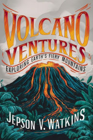 Title: Volcano Ventures: Exploring Earth's Fiery Mountains, Author: V. Watkins Jepson