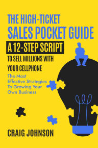 Title: THE HIGH-TICKET SALES POCKET GUIDE: A 12-Step Script to Sell Millions With Your Cellphone, Author: Craig Johnson