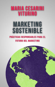 Title: Marketing Sostenible: Prácticas Responsables Para El Futuro Del Marketing (Marketing 360°: El Poder del Marketing Moderno), Author: Maria Cesarini Viturino