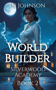 Title: World Builder (Silverwood Academy, #2), Author: ID Johnson