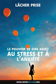 Title: Lâcher prise : le pouvoir de dire adieu au stress et à l'anxiété, Author: Gabriel J. Bird