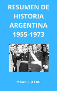 Title: Resumen de Historia Argentina 1955-1973, Author: MAURICIO ENRIQUE FAU
