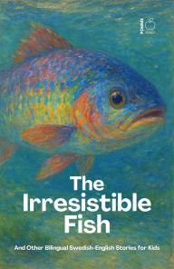 Title: The Irresistible Fish And Other Bilingual Swedish-English Stories for Kids, Author: Pomme Bilingual