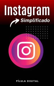 Title: Instagram Simplificado, Author: Pílula Digital