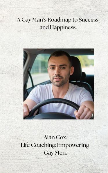 A Gay Man's Roadmap to Success and Happiness. (Life Coaching for Gay Men, #3)