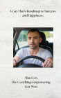 A Gay Man's Roadmap to Success and Happiness. (Life Coaching for Gay Men, #3)