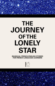 Title: The Journey of the Lonely Star: Bilingual French-English Stories for French Language Learners, Author: Pomme Bilingual