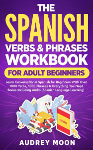 Title: The Spanish Verbs & Phrases Workbook For Adult Beginners (Spanish Language Learning), Author: Audrey Moon