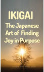 Ikigai: The Japanese Art of Finding Joy in Purpose