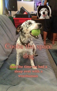 Title: Cooba The Space Dog and that time we had a sleep over with a werehuman, Author: william stone greenhill