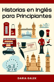 Title: Historias en Inglés para Principiantes: 40 Cuentos Cortos con Traducción al Español y Ejercicios para Aprender Inglés Fácil, Author: Daria Galek