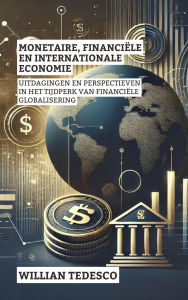 Title: Monetaire, Financiële En Internationale Economie: Uitdagingen En Perspectieven In Het Tijdperk Van Financiële Globalisering (Serie Economische Grondslagen: Theorie, Geschiedenis en Toepassingen), Author: Willian Tedesco