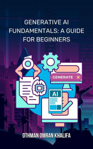 Title: Generative AI Fundamentals: A Guide for Beginners, Author: Othman Omran Khalifa