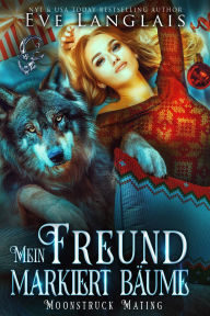 Title: Mein Freund markiert Bäume (Moonstruck Mating, #2), Author: Eve Langlais