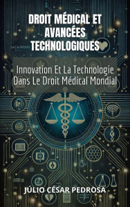 Title: Droit Médical Et Avancées Technologiques : Innovation Et La Technologie Dans Le Droit Médical Mondial (Droit Médical Global : Fondements, Responsabilité et Innovation), Author: Júlio César Pedrosa