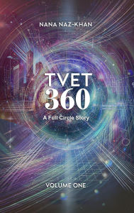 Title: TVET 360: A Full Circle Story, Author: NANA NAZ-KHAN