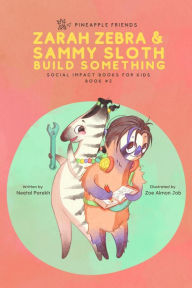 Title: Zarah Zebra and Sammy Sloth Build Something (Pineapple Friends, #2), Author: Neetal Parekh