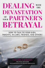 Dealing with the Devastation of Your Partner's Betrayal: How to Talk to Your Kids, Parents, In-Laws, Friends, and Others