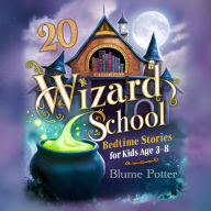 Title: 20 Wizard School Bedtime Stories For Kids Age 3 - 8 (Bedtime Stories For Kids Age 3 to 8 Series 3, #5), Author: Blume Potter