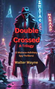 Title: Double Crossed (The Wallace-Adhikary Spy-Thrillers, #6), Author: Walter Wayne