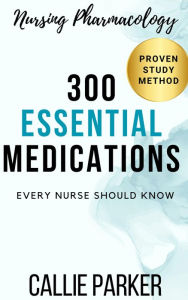 Title: Nursing Pharmacology: 300 Essential Medications Every Nurse Should Know, Author: Callie Parker