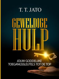 Title: Geweldige Hulp Jouw Goddelijke Toegangssleutels tot de Top, Author: T.T. JATO