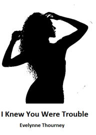 Title: I Knew You Were Trouble, Author: Evelynne Thourney